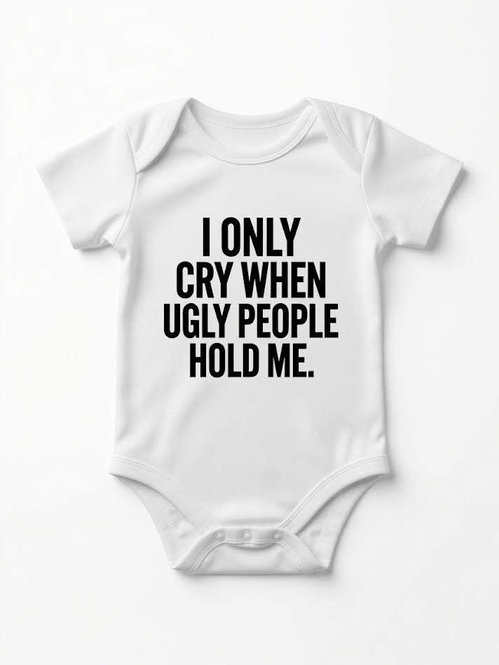 I Only Cry When Ugly People Hold Me Baby Onesie