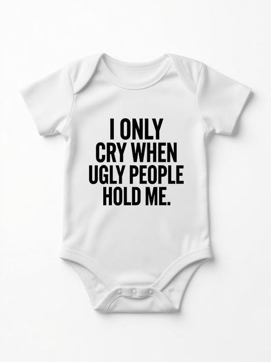 I Only Cry When Ugly People Hold Me Baby Onesie